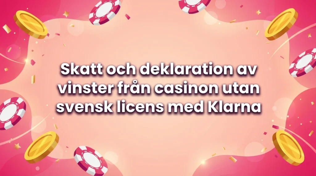 Skatt och deklaration av vinster från casinon utan svensk licens med Klarna